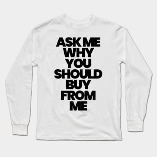 ASK ME WHY YOU SHOULD BUY FROM ME Long Sleeve T-Shirt